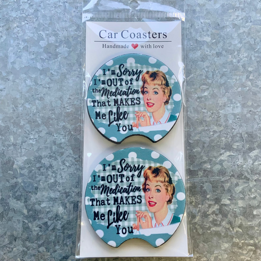 I'm Sorry I'm out of the Meds that make me Like You Car Coaster Set